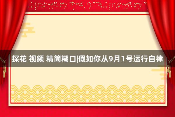 探花 视频 精简糊口|假如你从9月1号运行自律